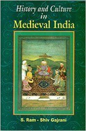 History and Culture in Medieval India, 347pp., 2013 (English): Book by Shiv Gajrani S. Ram
