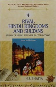 Rival Hindu Kingdoms and Sultans: Fusion of Hindu and Muslim Civilizations: Vol. 4: Political, Legal and Military History of India: Book by H. S. Bhatia