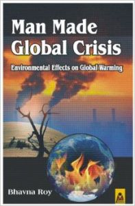 Man made global crisis environmental effects on global warming (English): Book by Bhavna Roy