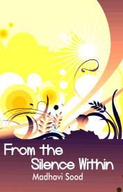 From The Silence Within: Book by Madhavi Sood From The Silence Within: Book by Madhavi Sood