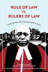Rule of Law vs. Rulers of Law: Justice Barnabas Albert Samatta's Road to Justice