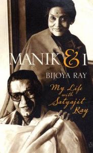 Manik and I: My Life with Satyajit Ray: Book by Bijoya Ray Manik and I: My Life with Satyajit Ray: Book by Bijoya Ray