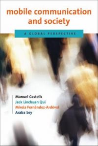 Mobile Communication and Society: A Global Perspective: Book by Manuel Castells Mobile Communication and Society: A Global Perspective: Book by Manuel Castells