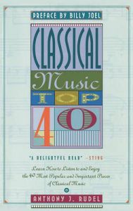 Classical Music Top 40: Learn How to Listen to and Enjoy the 40 Most Popular and Important Pieces of Classical Music: Book by Anthony J. Rudel