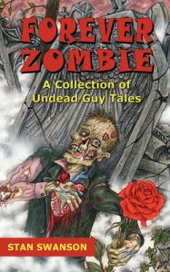 Forever Zombie: A Collection of Undead Guy Tales: Book by Stan Swanson Forever Zombie: A Collection of Undead Guy Tales: Book by Stan Swanson