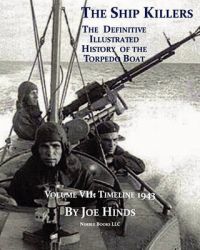 The Definitive Illustrated History of the Torpedo Boat, Volume VII: 1943 (The Ship Killers): Book by Joe Hinds The Definitive Illustrated History of the Torpedo Boat, Volume VII: 1943 (The Ship Killers): Book by Joe Hinds