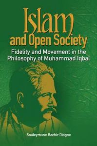 Islam and Open Society Fidelity and Movement in the Philosophy of Muhammad Iqbal: Book by Souleymane Bachir Diagne
