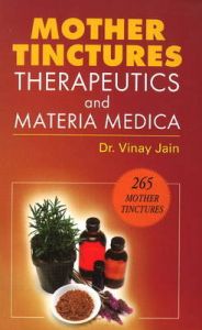 MOTHER TINCTURE THERAPEUTICS & MATERIA MEDICA: Book by Vinay Jain