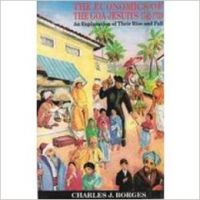Economics of the Goa Jesuits 1542-1759 : An Explanation of Their Rise and Fall: Book by Charles J. Borges Economics of the Goa Jesuits 1542-1759 : An Explanation of Their Rise and Fall: Book by Charles J. Borges