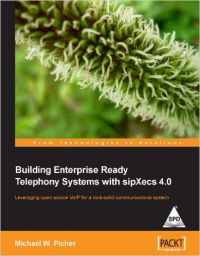 Building Enterprise-Ready Telephony Systems with sipXecs 4.0: Book by Michael Picher Building Enterprise-Ready Telephony Systems with sipXecs 4.0: Book by Michael Picher