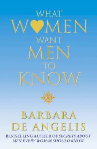 What Women Want Men to Know: Book by Barbara De Angelis What Women Want Men to Know: Book by Barbara De Angelis