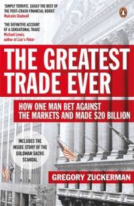 The Greatest Trade Ever: How One Man Bet Against the Markets and Made $20 Billion: Book by Gregory Zuckerman The Greatest Trade Ever: How One Man Bet Against the Markets and Made $20 Billion: Book by Gregory Zuckerman