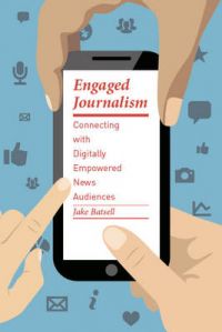 Engaged Journalism: Connecting With Digitally Empowered News Audiences: Book by Jake Batsell Engaged Journalism: Connecting With Digitally Empowered News Audiences: Book by Jake Batsell