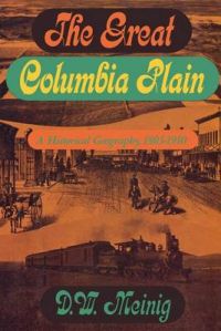 The Great Columbia Plain: A Historical Geography, 1805-1910: Book by D.W. Meinig
