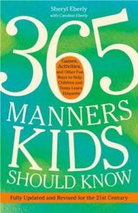 365 Manners Kids Should Know: Games, Activities, and Other Fun Ways to Help Children and Teens Learn Etiquette: Book by Sheryl Eberly 365 Manners Kids Should Know: Games, Activities, and Other Fun Ways to Help Children and Teens Learn Etiquette: Book by Sheryl Eberly