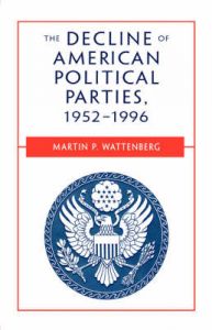 The Decline of American Political Parties, 1952-94: Book by Martin P. Wattenberg The Decline of American Political Parties, 1952-94: Book by Martin P. Wattenberg
