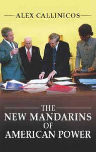 The New Mandarins of American Power: The Bush Administration's Plans for the World: Book by Alex Callinicos The New Mandarins of American Power: The Bush Administration's Plans for the World: Book by Alex Callinicos
