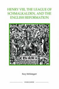 Henry VIII, the League of Schmalkalden and the English Reformation: Book by Rory McEntegart