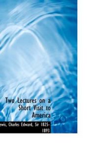 Two Lectures on a Short Visit to America: Book by Sir 1825-1893 Lewis Charles Edward Two Lectures on a Short Visit to America: Book by Sir 1825-1893 Lewis Charles Edward