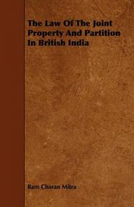 The Law Of The Joint Property And Partition In British India: Book by Ram Charan Mitra