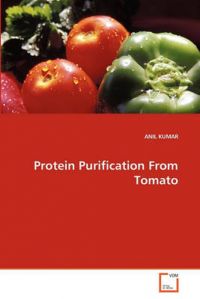 Protein Purification from Tomato: Book by Anil Kumar, Pro (University of Delhi, India University of Delhi University of Delhi Rutgers University, Piscataway, New Jersey, USA University of Delhi University of Delhi Rutgers University, Piscataway, New Jersey, USA University of Delhi University of Delhi) Protein Purification from Tomato: Book by Anil Kumar, Pro (University of Delhi, India University of Delhi University of Delhi Rutgers University, Piscataway, New Jersey, USA University of Delhi University of Delhi Rutgers University, Piscataway, New Jersey, USA University of Delhi University of Delhi)