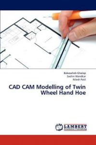 CAD CAM Modelling of Twin Wheel Hand Hoe: Book by Gholap Babasaheb
