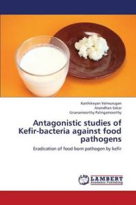 Antagonistic Studies of Kefir-bacteria Against Food Pathogens: Book by Velmurugan Karthikeyan Antagonistic Studies of Kefir-bacteria Against Food Pathogens: Book by Velmurugan Karthikeyan