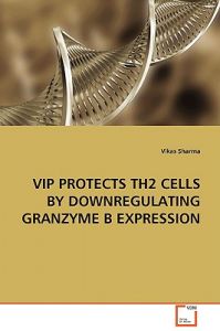 VIP Protects Th2 Cells by Downregulating Granzyme B Expression: Book by Vikas Sharma VIP Protects Th2 Cells by Downregulating Granzyme B Expression: Book by Vikas Sharma