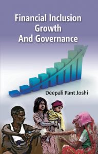 Financial Inclusion Growth and Governance: Book by Dr Deepali Pant Joshi Financial Inclusion Growth and Governance: Book by Dr Deepali Pant Joshi