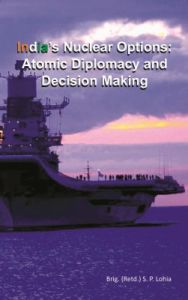 India's Nuclear Options:Atomic Diplomacy And Decision Making (English): Book by S. P. Lohia India's Nuclear Options:Atomic Diplomacy And Decision Making (English): Book by S. P. Lohia