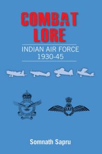 Combat Lore : Indian Air Force 1930 - 45 (English) (Hardcover): Book by Somnath Sapru