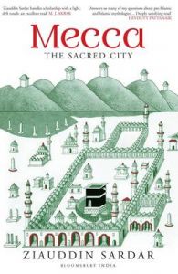 Mecca: Book by Ziauddin Sardar Mecca: Book by Ziauddin Sardar