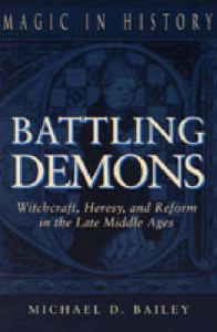 Battling Demons: Witchcraft, Heresy and Reform in the Late Middle Ages: Book by Michael D. Bailey Battling Demons: Witchcraft, Heresy and Reform in the Late Middle Ages: Book by Michael D. Bailey