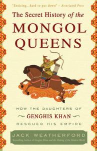 The Secret History of the Mongol Queens: How the Daughters of Genghis Khan Rescued His Empire: Book by Jack Weatherford The Secret History of the Mongol Queens: How the Daughters of Genghis Khan Rescued His Empire: Book by Jack Weatherford