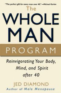 The Whole Man Program: Reinvigorating Your Body, Mind and Spirit After 40: Book by Jed Diamond The Whole Man Program: Reinvigorating Your Body, Mind and Spirit After 40: Book by Jed Diamond