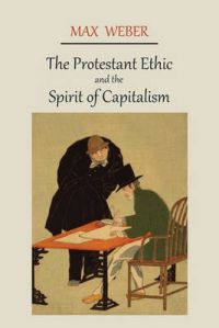 The Protestant Ethic and the Spirit of Capitalism: Book by Max Weber (Late of the Universities of Freiburg, Heidelburg and Munich) The Protestant Ethic and the Spirit of Capitalism: Book by Max Weber (Late of the Universities of Freiburg, Heidelburg and Munich)
