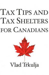 Tax Tips and Tax Shelters for Canadians: Book by Vlad Trkulja