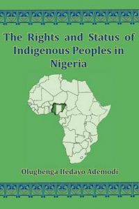 The Rights And Status Of Indigenous Peoples In Nigeria: Book by Olugbenga I Ademodi The Rights And Status Of Indigenous Peoples In Nigeria: Book by Olugbenga I Ademodi