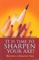 It is Time to Sharpen Your Axe!: Book by Prabhulla P. Nambissan It is Time to Sharpen Your Axe!: Book by Prabhulla P. Nambissan