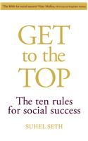 Get to the Top: The Ten Rules for Social Success: Book by Suhel Seth Get to the Top: The Ten Rules for Social Success: Book by Suhel Seth