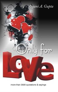 Only For Love (More than 3500 Quotations and Sayings): Book by Anjani A Gupta Only For Love (More than 3500 Quotations and Sayings): Book by Anjani A Gupta