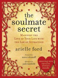 The Soulmate Secret: Manifest the Love of Your Life with the Law of Attraction: Book by Arielle Ford The Soulmate Secret: Manifest the Love of Your Life with the Law of Attraction: Book by Arielle Ford