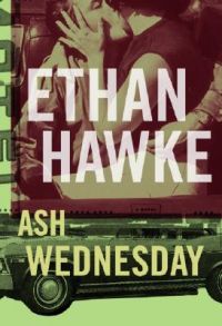Ash Wednesday: Book by Ethan Hawke