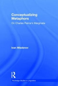 Conceptualizing Metaphors: On Charles Peirce's Marginalia: Book by Ivan Mladenov