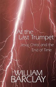 At the Last Trumpet: Jesus Christ and the End of Time: Book by William Barclay At the Last Trumpet: Jesus Christ and the End of Time: Book by William Barclay