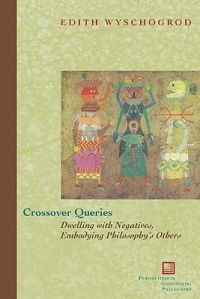 Crossover Queries: Dwelling with Negatives, Embodying Philosophy's Others: Book by Edith Wyschogrod Crossover Queries: Dwelling with Negatives, Embodying Philosophy's Others: Book by Edith Wyschogrod