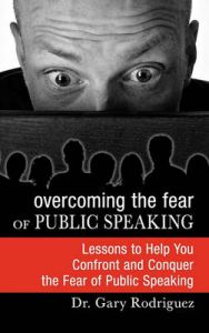 Overcoming the Fear of Public Speaking: Book by Gary Rodriguez Overcoming the Fear of Public Speaking: Book by Gary Rodriguez