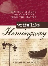 Write Like Hemingway: Writing Lessons You Can Learn from the Master: Book by R. Andrew Wilson Write Like Hemingway: Writing Lessons You Can Learn from the Master: Book by R. Andrew Wilson