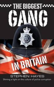 The Biggest Gang in Britain - Shining a Light on the Culture of Police Corruption: Book by Stephen Hayes
