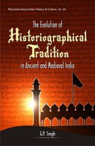 The Evolution of Historiographical Tradition in Ancient and Medieval India: Book by G. P. Singh
